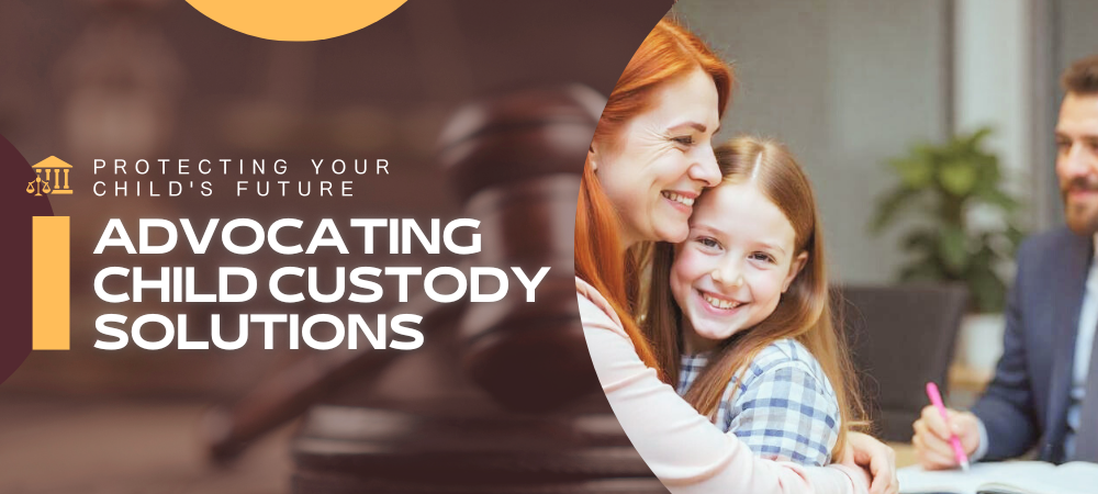 Protecting Your Child’s Future – Advocating Child Custody Solutions